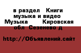  в раздел : Книги, музыка и видео » Музыка, CD . Кировская обл.,Сезенево д.
